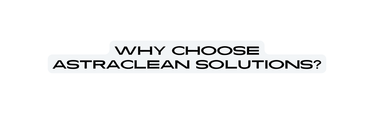 WHY CHOOSE ASTRACLEAN SOLUTIONS