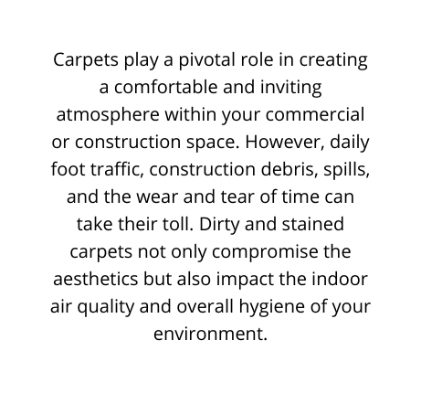 Carpets play a pivotal role in creating a comfortable and inviting atmosphere within your commercial or construction space However daily foot traffic construction debris spills and the wear and tear of time can take their toll Dirty and stained carpets not only compromise the aesthetics but also impact the indoor air quality and overall hygiene of your environment